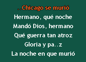 ..Chicago se muric')
Hermano, que' noche
Mandd Dios, hermano
Que? guerra tan atroz

Gloria y pa. .2
La noche en que muric)