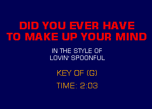 IN THE STYLE OF
LUVIN' SPDDNFUL

KEY OF (81
TIME 2 03