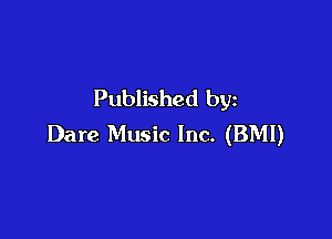 Published by

Dare Music Inc. (BMI)