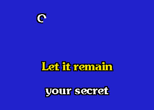 Let it remain

your secret