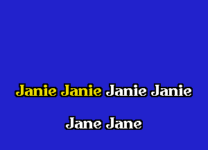 Janie Janie Janie Janie

Jane Jane