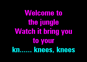 Welcome to
the jungle

Watch it bring you
to your
kn ...... knees, knees