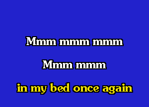 Mmmmmmmmm
Mmmmmm

in my bed once again