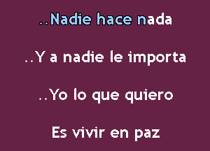 ..Nadie hace nada

..Y a nadie le importa

..Yo lo que quiero

Es vivir en paz