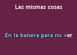 Las mismas cosas

En la bariera para no ver