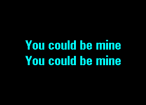 You could be mine

You could be mine