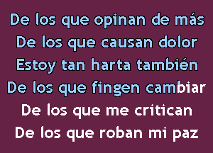 De los que opinan de ITIE'IS
De los que causan dolor
Estoy tan harta tambie'zn

De los que fingen cambiar
De los que me critican
De los que roban mi paz