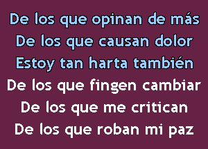 De los que opinan de ITIE'IS
De los que causan dolor
Estoy tan harta tambie'zn

De los que fingen cambiar
De los que me critican
De los que roban mi paz