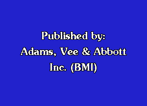 Published by
Adams, Vee 82 Abbott

Inc. (BMI)