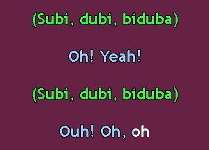 (Subi, dubi, biduba)

Oh! Yeah!

(Subi, dubi, biduba)

Ouh! Oh, oh