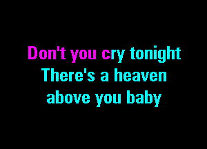 Don't you cry tonight

There's a heaven
above you baby