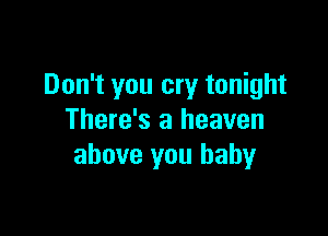 Don't you cry tonight

There's a heaven
above you baby