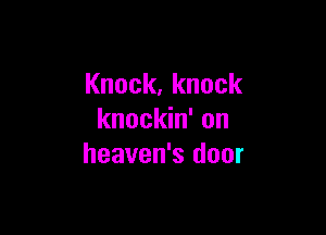 Knock,knock

knockhfon
heaven's door