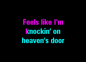 Feels like I'm

knockin' on
heaven's door