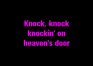 Knock,knock

knockhfon
heaven's door