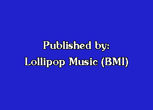 Published by

Lollipop Music (BMI)
