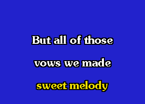 But all of 111059

vows we made

sweet melody