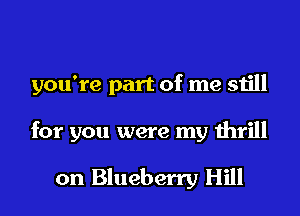 you're part of me still

for you were my thrill

on Blueberry Hill