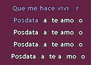 Que me hace vivi...r
..Posdata..az te amo..o

..Posdata..az te amo..o

..Posdata..az te amo..o

..Posdata..az te a..mo..o l