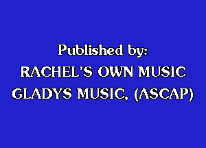 Published bgn
RACHEL'S OWN MUSIC
GLADY S MUSIC, (ASCAP)