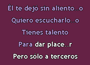 El te dej6 sin aliento..o

Quiero escucharlo. .o
Tienes talento
Para dar place..r

Pero sblo a terceros