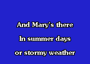 And Mary's were

In summer days

or stormy weather
