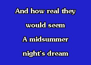 And how real they

would seem
A midsummer

night's dream