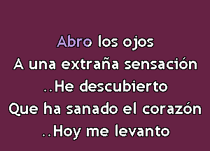 3 2 1
Abro los ojos
A una extrar'ia sensacic'm
..He descubierto
Que ha sanado el corazc'm
..Hoy me le