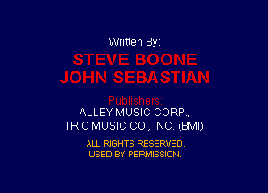 Written By

ALLEY MUSIC CORP,
TRIO MUSIC 00., INC (BMI)

ALL RIGHTS RESERVED
USED BY PERMISSION