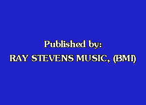 Published bw

RAY STEVENS MUSIC, (BMI)