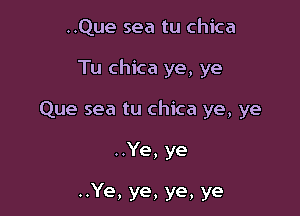 ..Que sea tu chica

Tu chica ye, ye
Que sea tu chica ye, ye
..Ye, ye
..Ye, ye, ye, ye