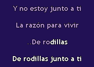 Y no estoy junto a ti
La razbn para vivir

..De rodillas

De rodillas junto a ti