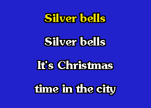 Silver bells
Silver bells

It's Christmas

time in the city