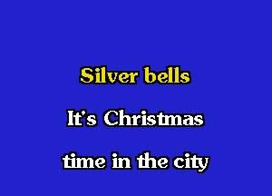 Silver bells

It's Chrisimas

time in the city
