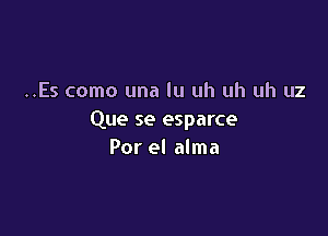 ..Es como una lu uh uh uh uz

Que se esparce
Por el alma