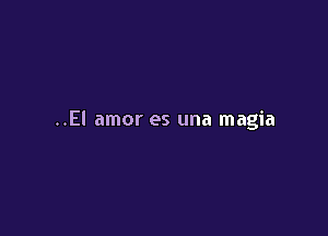 ..El amor es una magia