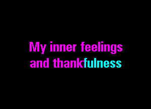 My inner feelings

and thankfulness