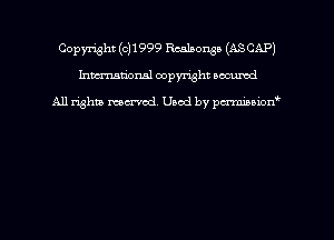 Copyright ((2)1999 Realaonga (ASCAP)
hmmdorml copyright nocumd

All rights macrmd Used by pmown'