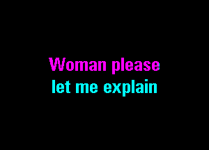 Woman please

let me explain