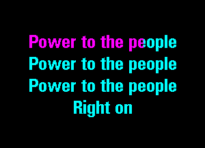 Power to the people
Power to the people

Power to the people
Right on