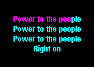 Power to the people
Power to the people

Power to the people
Right on