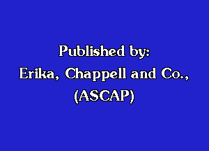 Published by
Erika, Chappell and Co.,

(ASCAP)