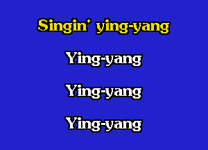 Singin' yinQ-yang

Ying-vang
Ying-vang

Ying-yang