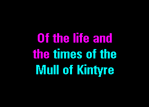 0f the life and

the times of the
Mull of Kintyre