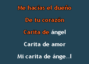 Me hacias el duer'lo
De tu coraz6n
Carita de e'mgel

Carita de amor

Mi carita de 6nge. .l