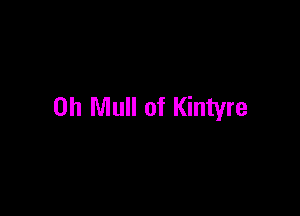 0h Mull of Kintyre
