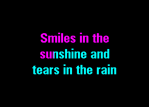 Smiles in the

sunshine and
tears in the rain