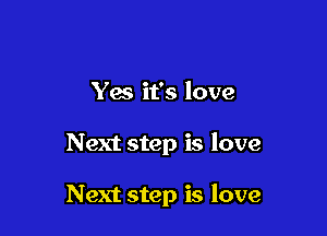 Yes it's love

Next step is love

Next step is love