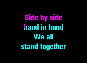 Side by side
hand in hand

We all
stand together