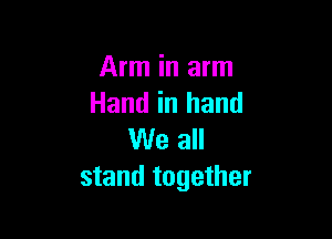 Arm in arm
Hand in hand

We all
stand together